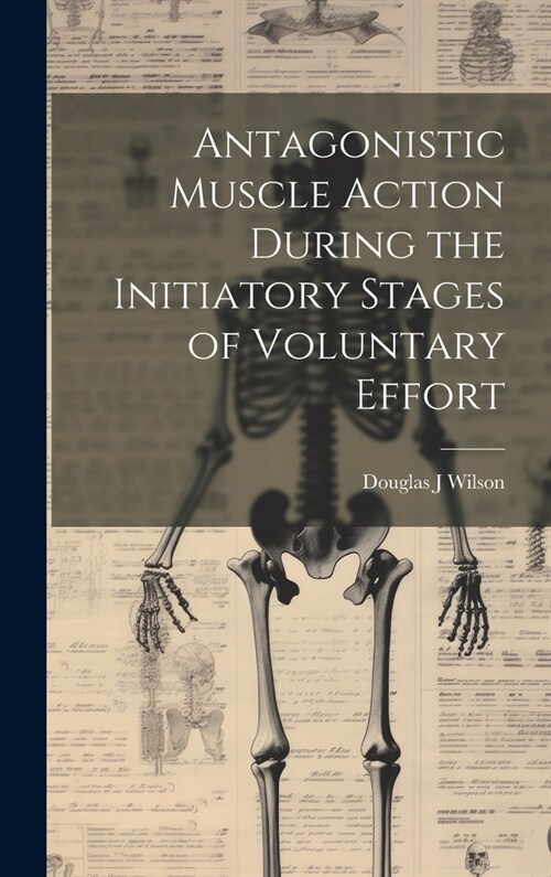 Antagonistic Muscle Action During the Initiatory Stages of Voluntary Effort (Hardcover)