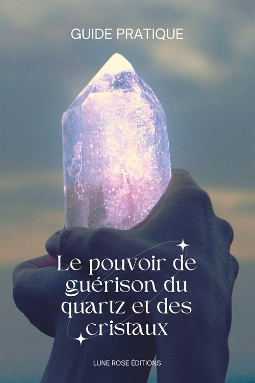 Le pouvoir de gu?ison du quartz et des cristaux GUIDE COMPLET (Paperback)