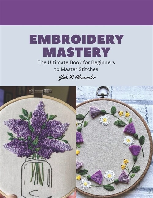Embroidery Mastery: The Ultimate Book for Beginners to Master Stitches (Paperback)