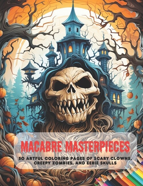 Macabre Masterpieces: 50 Artful Coloring Pages of Scary Clowns, Creepy Zombies, and Eerie Skulls (Paperback)