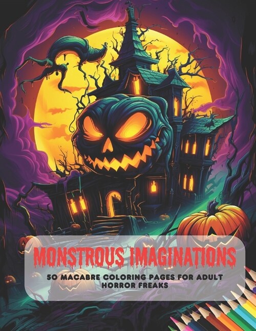 Monstrous Imaginations: 50 Macabre Coloring Pages for Adult Horror Freaks (Paperback)