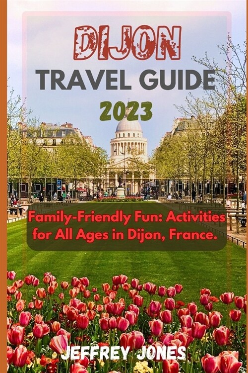 Dijon Travel Guide 2023: Family-Friendly Fun: Activities for All Ages in Dijon, France (Paperback)