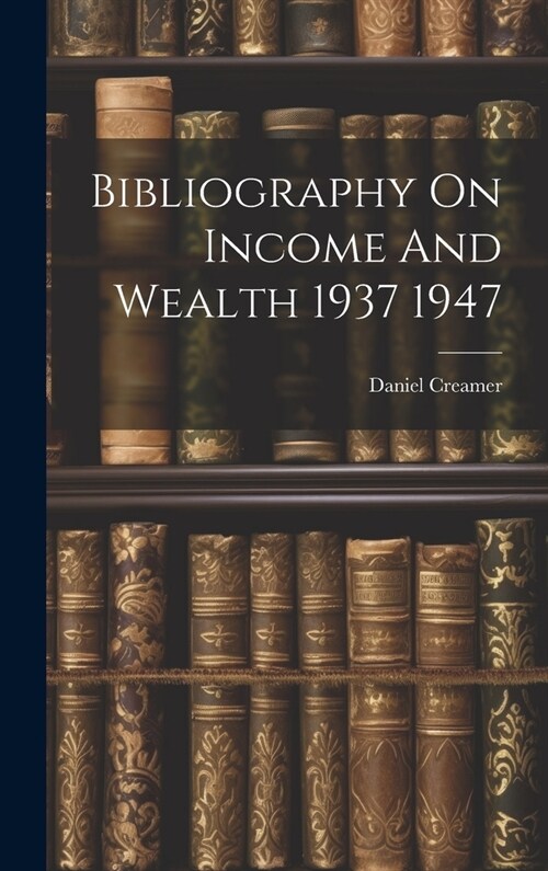 Bibliography On Income And Wealth 1937 1947 (Hardcover)