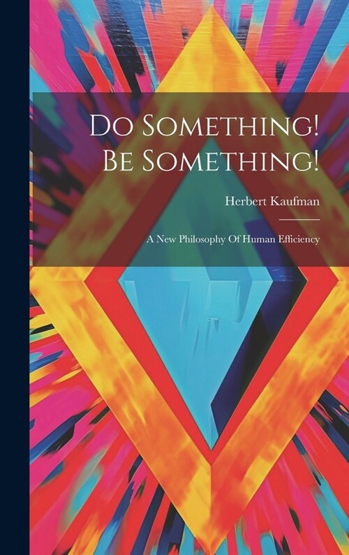 Do Something! Be Something!: A New Philosophy Of Human Efficiency (Hardcover)