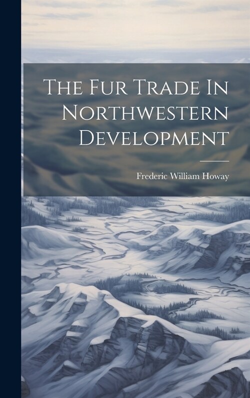 The Fur Trade In Northwestern Development (Hardcover)