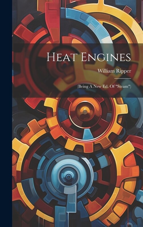 Heat Engines: (being A New Ed. Of steam) (Hardcover)