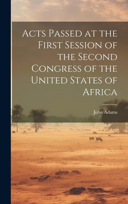 Acts Passed at the First Session of the Second Congress of the United States of Africa (Hardcover)