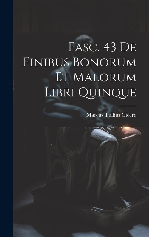Fasc. 43 De Finibus Bonorum et Malorum Libri Quinque (Hardcover)