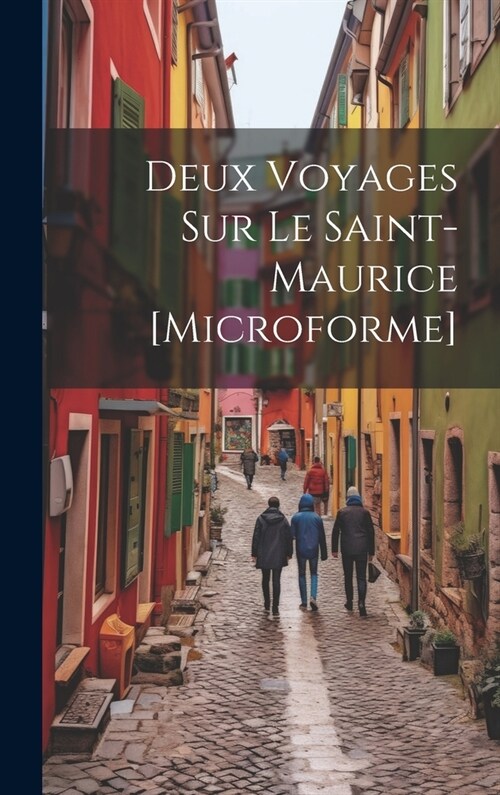 Deux Voyages Sur Le Saint-Maurice [microforme] (Hardcover)