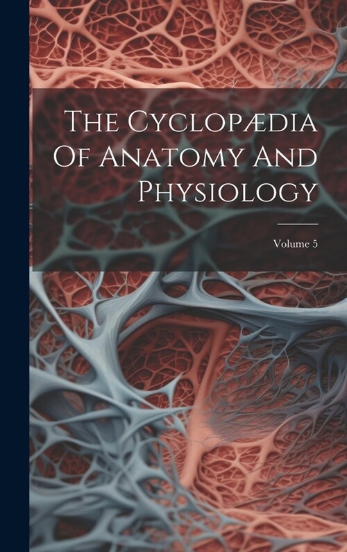 The Cyclop?ia Of Anatomy And Physiology; Volume 5 (Hardcover)