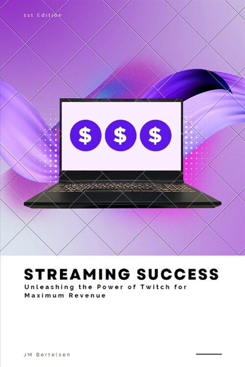 Streaming Success: Unleashing the Power of Twitch for Maximum Revenue (Paperback)