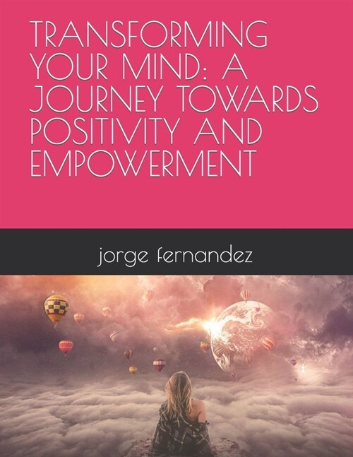 Transforming Your Mind: A Journey Towards Positivity and Empowerment (Paperback)
