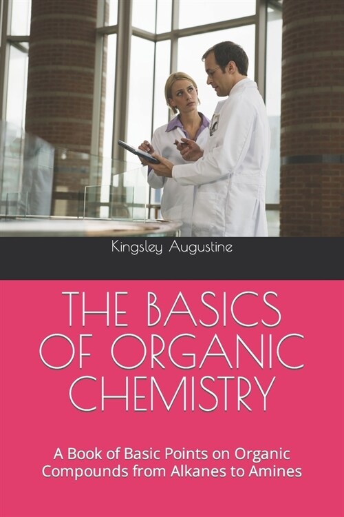 The Basics of Organic Chemistry: A Book of Basic Points on Organic Compounds from Alkanes to Amines (Paperback)