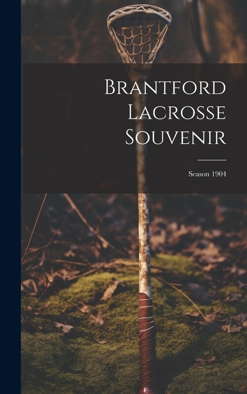 Brantford Lacrosse Souvenir: Season 1904 (Hardcover)