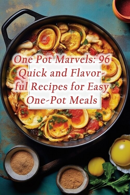 One Pot Marvels: 96 Quick and Flavorful Recipes for Easy One-Pot Meals (Paperback)