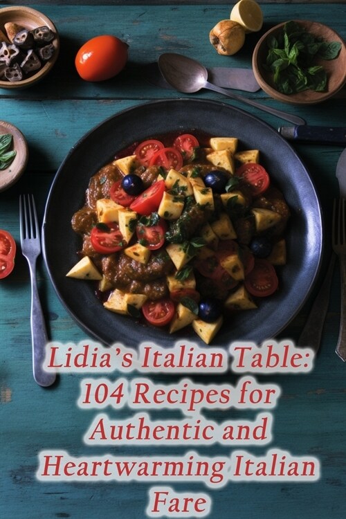 Lidias Italian Table: 104 Recipes for Authentic and Heartwarming Italian Fare (Paperback)
