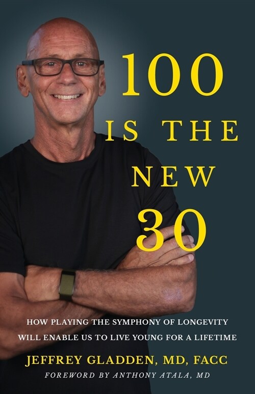 100 Is the New 30: How Playing the Symphony of Longevity Will Enable Us to Live Young for a Lifetime (Paperback)