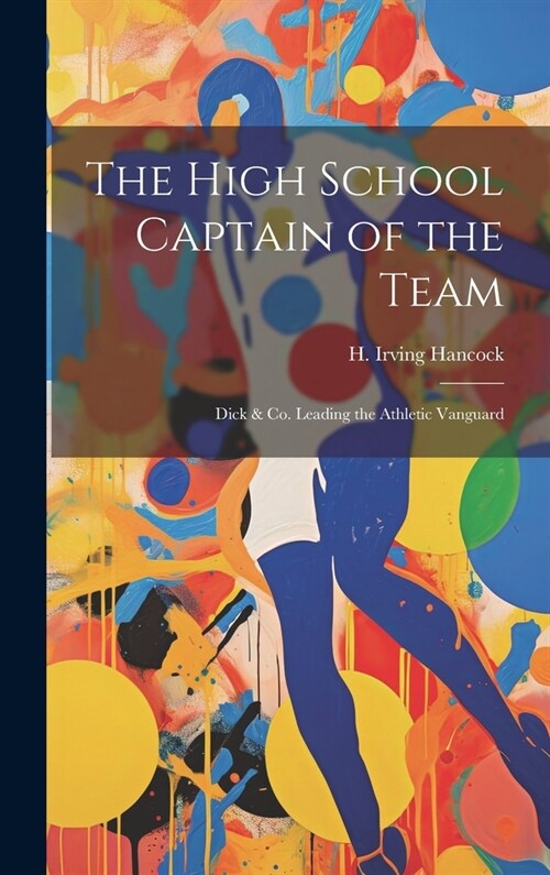 The High School Captain of the Team: Dick & Co. Leading the Athletic Vanguard (Hardcover)