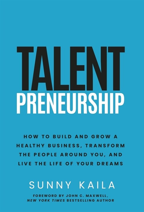 Talentpreneurship: How to Build a Healthy Business, Transform the People around You, and Live the Life of Your Dreams (Hardcover)