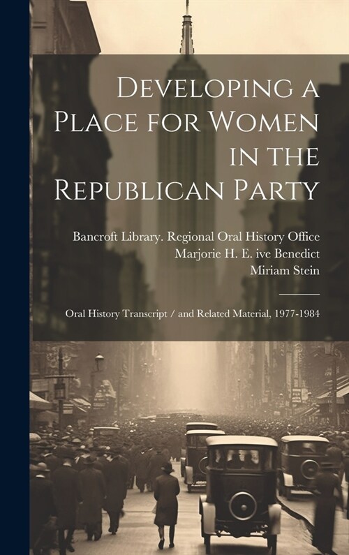 Developing a Place for Women in the Republican Party: Oral History Transcript / and Related Material, 1977-1984 (Hardcover)