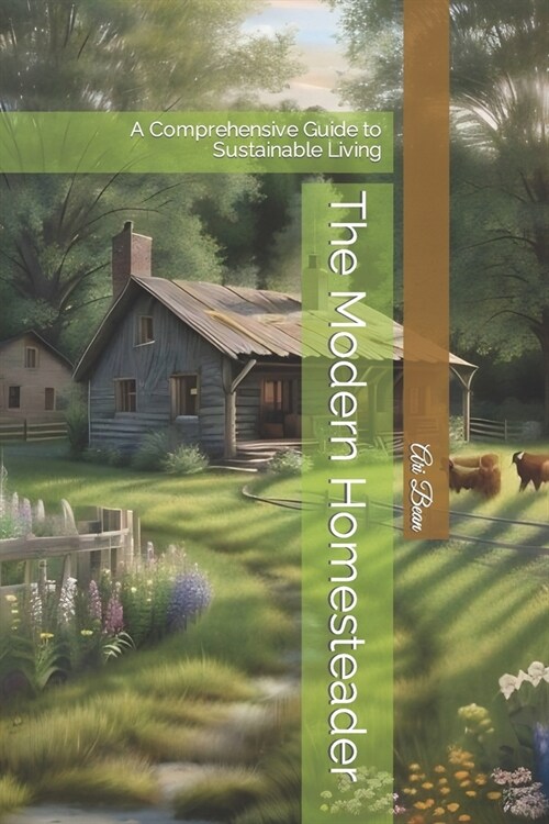 The Modern Homesteader: A Comprehensive Guide to Sustainable Living (Paperback)