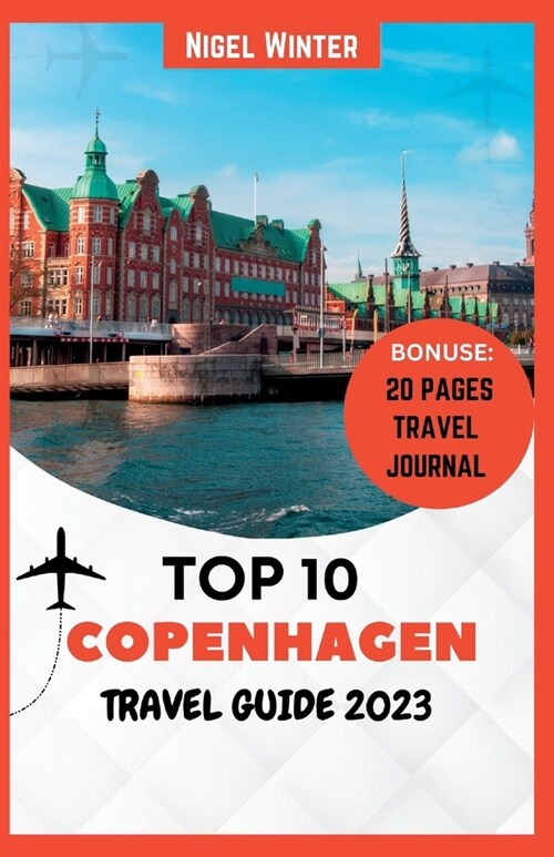 Top 10 Copenhagen Travel Guide 2023: Your Complete Guide to Uncovering Danish Capitals Secrets (Paperback)