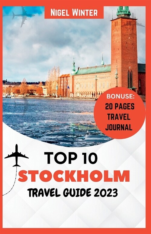 Top 10 Stockholm Travel Guide 2023: The Complete Guide to Discovering Scandinavias Inner Heart (Paperback)