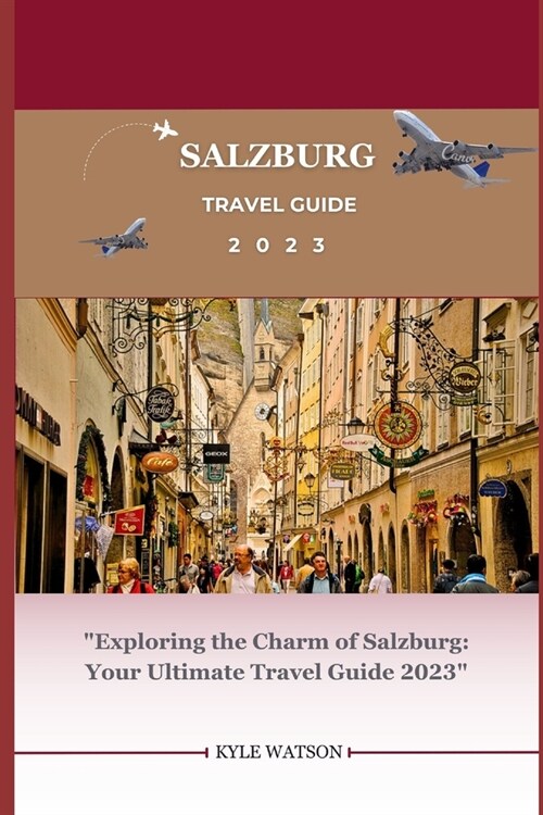 Salzburg Travel Guide 2023: Exploring the Charm of Salzburg: Your Ultimate Travel Guide 2023 (Paperback)