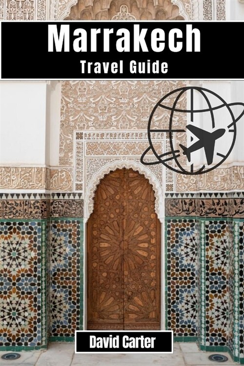 Marrakech Travel Guide: Impressive Experience Through The Heart Of Morocco (Paperback)