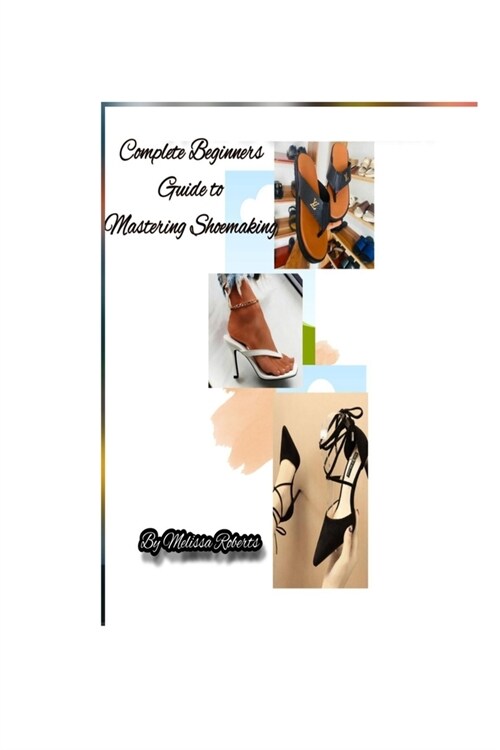 Complete Beginners Guide to Mastering Shoemaking (Paperback)