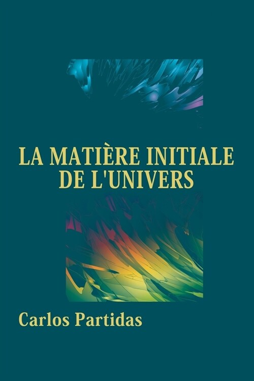 La Mati?e Initiale de lUnivers: Le Moment Inaugural (Paperback)