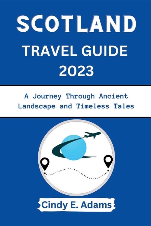 Scotland Travel Guide 2023: A Journey Through Ancient Landscape and Timeless Tales (Paperback)