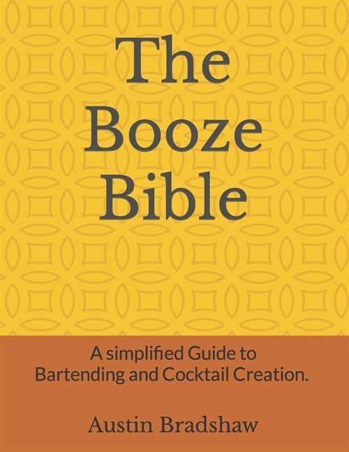 The Booze Bible: A Simplified Step-by-Step Guide to Basic Bartending and Cocktail Creation (Paperback)