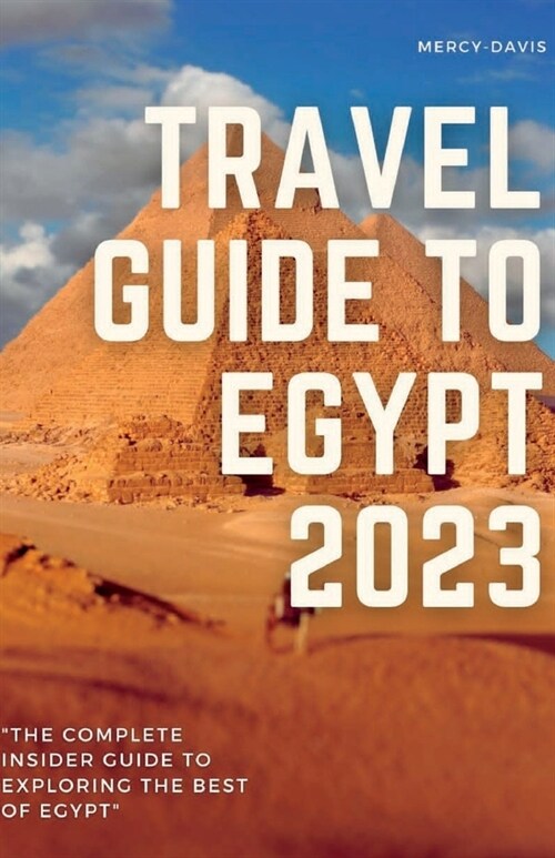 Travel Guide to Egypt 2023: The complete insider guide to exploring the best of Egypt (Paperback)