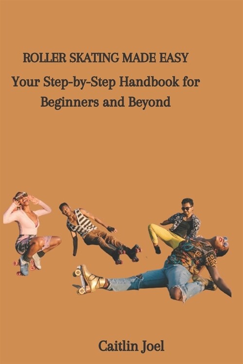 Roller Skating Made Easy: Your Step-by-Step Handbook for Beginners and Beyond (Paperback)