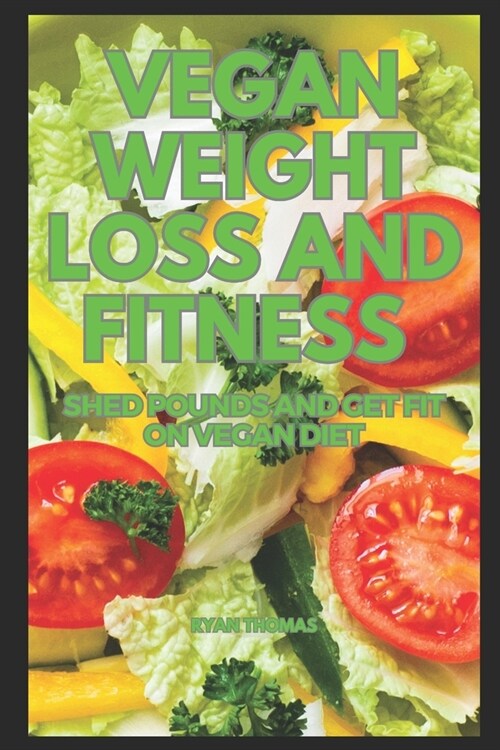 Vegan Weight Loss and Fitness: Shed Pounds and Get Fit on Vegan Diet (Paperback)