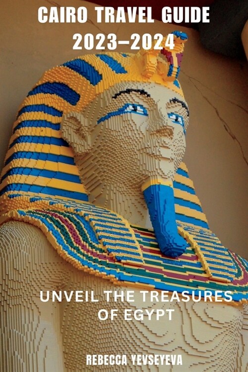 Cairo Travel Guide 2023-2024: Unveil the Treasures of Egypt (Paperback)