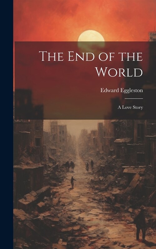 The End of the World: A Love Story (Hardcover)