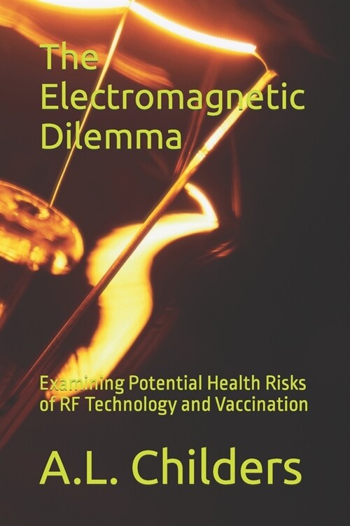 The Electromagnetic Dilemma: Examining Potential Health Risks of RF Technology and Vaccination (Paperback)