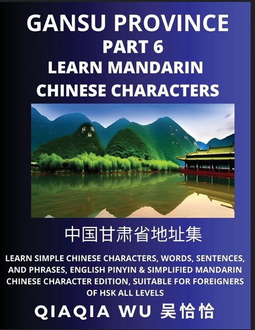 Chinas Gansu Province (Part 6): Learn Simple Chinese Characters, Words, Sentences, and Phrases, English Pinyin & Simplified Mandarin Chinese Characte (Paperback)