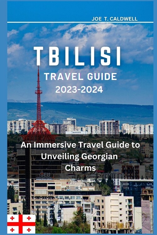 Tbilisi Travel Guide 2023-2024: An Immersive Travel Guide to Unveiling Georgian Charms (Paperback)