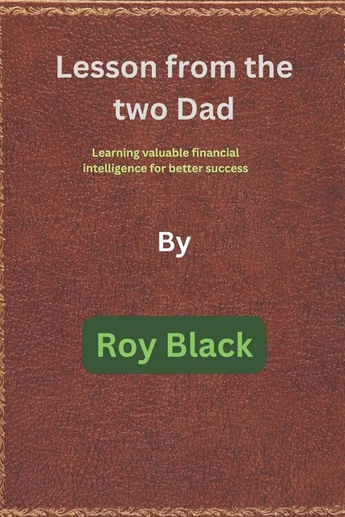 Lesson from the two Dad: Learning valuable financial intelligence for better success (Paperback)