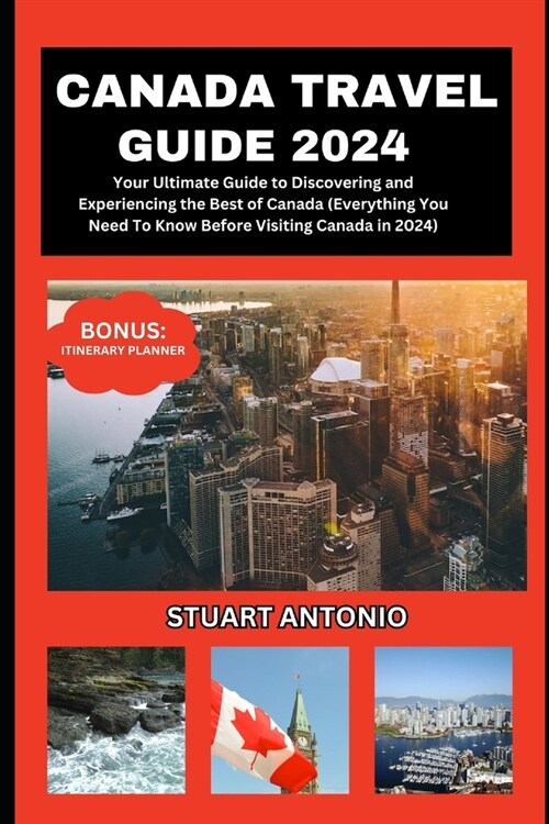 Canada Travel Guide 2024: Everything You Need To Know Before Visiting Canada in 2024 (Paperback)