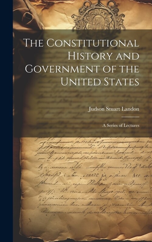 The Constitutional History and Government of the United States; a Series of Lectures (Hardcover)