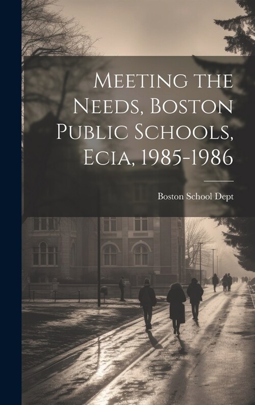 Meeting the Needs, Boston Public Schools, Ecia, 1985-1986 (Hardcover)
