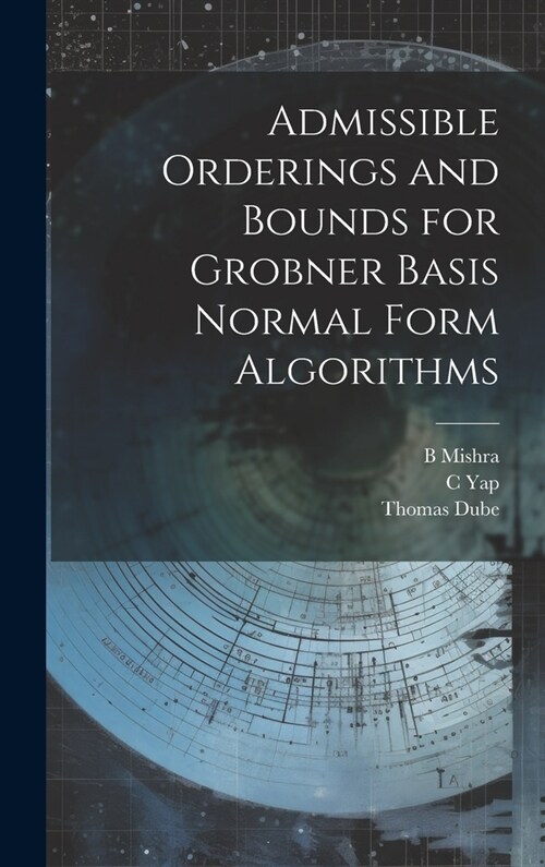 Admissible Orderings and Bounds for Grobner Basis Normal Form Algorithms (Hardcover)