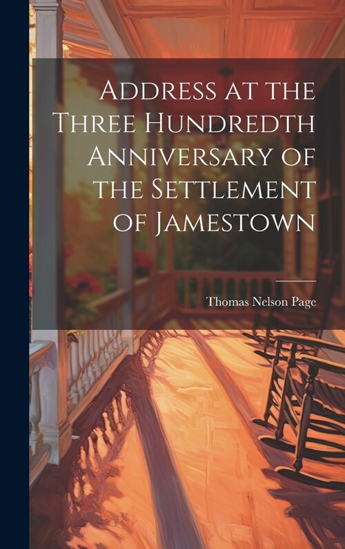 Address at the Three Hundredth Anniversary of the Settlement of Jamestown (Hardcover)