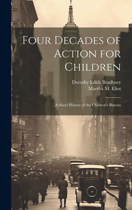 Four Decades of Action for Children; a Short History of the Childrens Bureau (Hardcover)