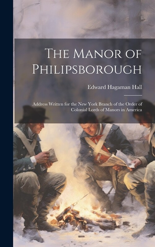 The Manor of Philipsborough: Address Written for the New York Branch of the Order of Colonial Lords of Manors in America (Hardcover)