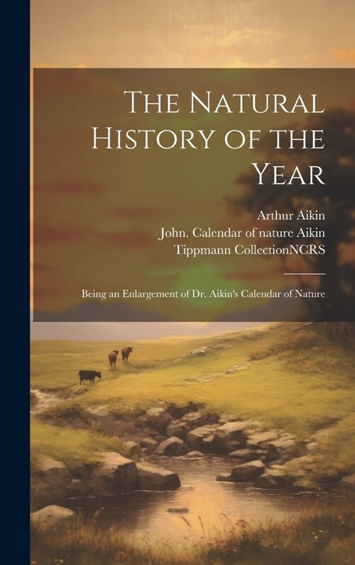 The Natural History of the Year: Being an Enlargement of Dr. Aikins Calendar of Nature (Hardcover)